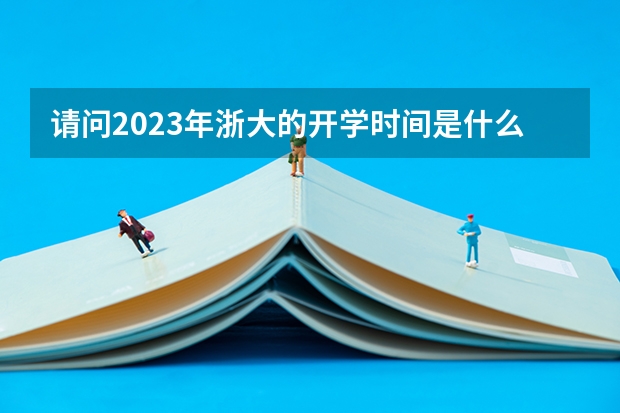 请问2023年浙大的开学时间是什么时候？