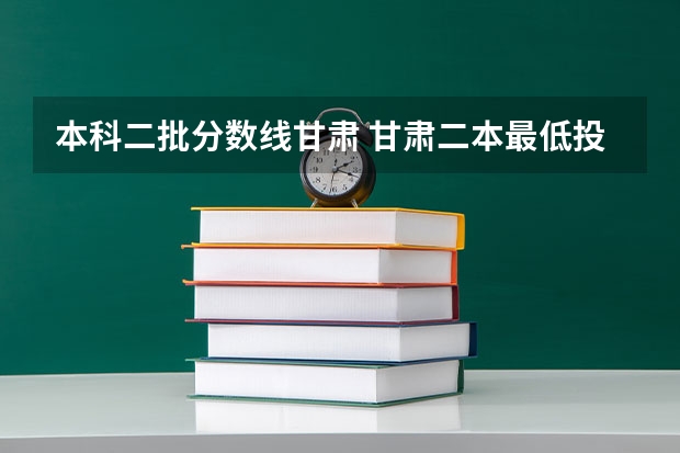 本科二批分数线甘肃 甘肃二本最低投档线