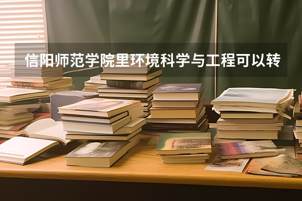 信阳师范学院里环境科学与工程可以转专业为软件工程吗？