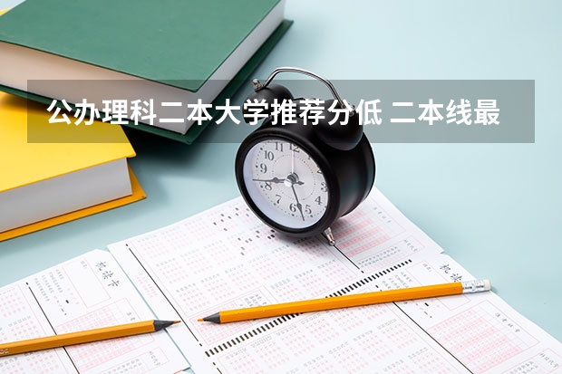 公办理科二本大学推荐分低 二本线最低的理科公办大学