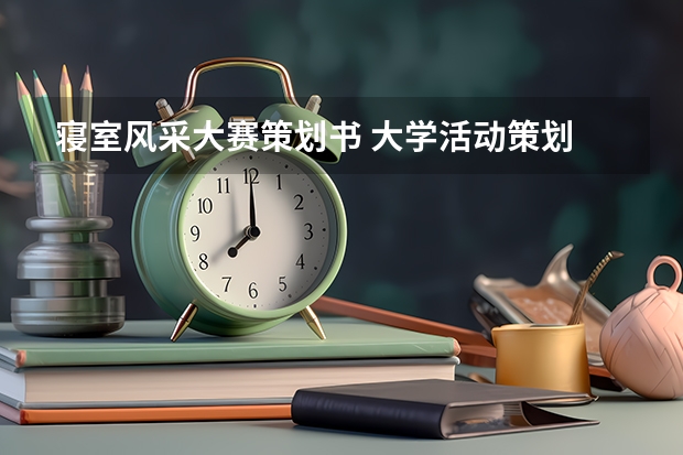 寝室风采大赛策划书 大学活动策划