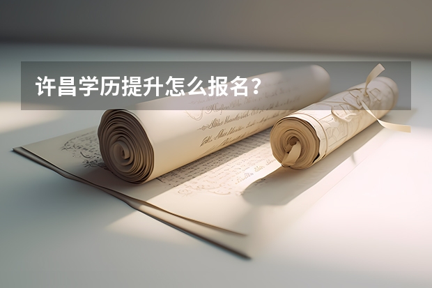 许昌学历提升怎么报名？