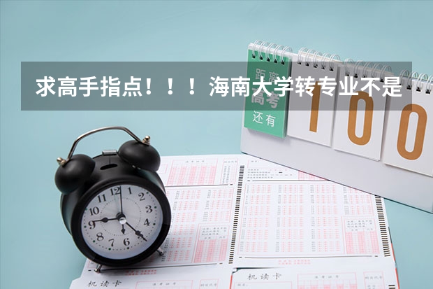 求高手指点！！！海南大学转专业不是读完一个学期就可以转吗？为什么有的人说是大二才能？跨院转要做什么