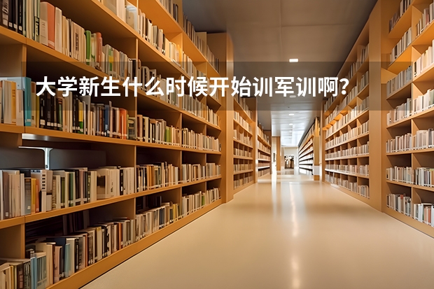 大学新生什么时候开始训军训啊？