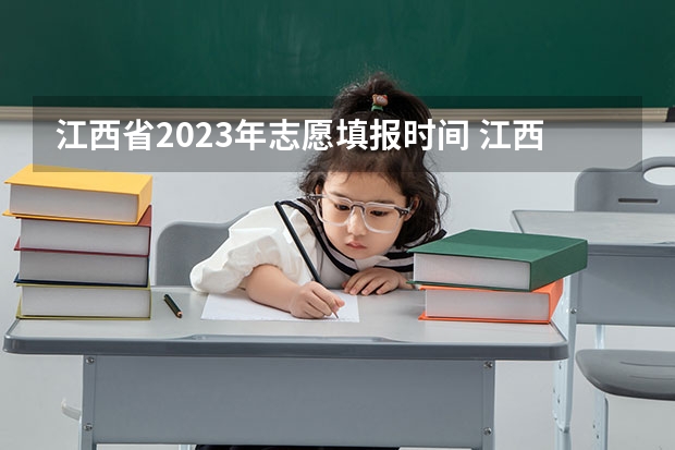 江西省2023年志愿填报时间 江西高考志愿可以填几个学校几个专业