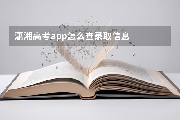 潇湘高考app怎么查录取信息