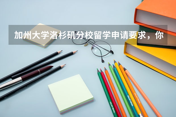 加州大学洛杉矶分校留学申请要求，你了解多少呢？