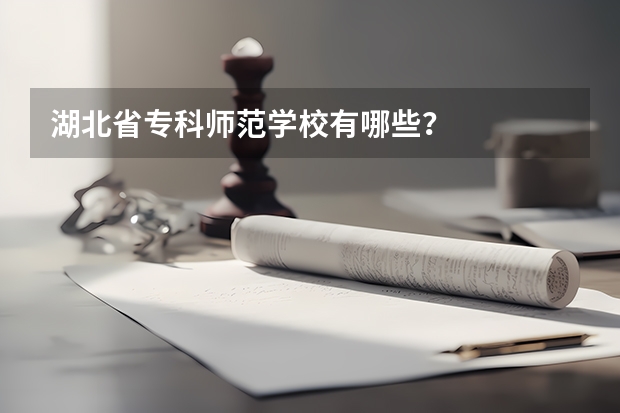 湖北省专科师范学校有哪些？