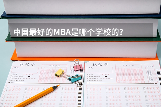 中国最好的MBA是哪个学校的？