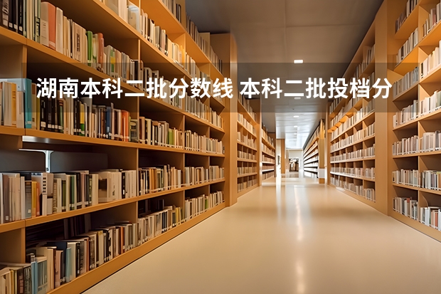 湖南本科二批分数线 本科二批投档分数线公布