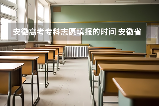 安徽高考专科志愿填报的时间 安徽省高考志愿填报时间及录取时间