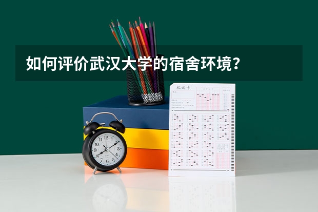 如何评价武汉大学的宿舍环境？