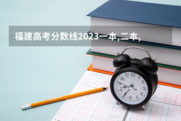 福建高考分数线2023一本,二本,专科分数线 美术艺考生分数线