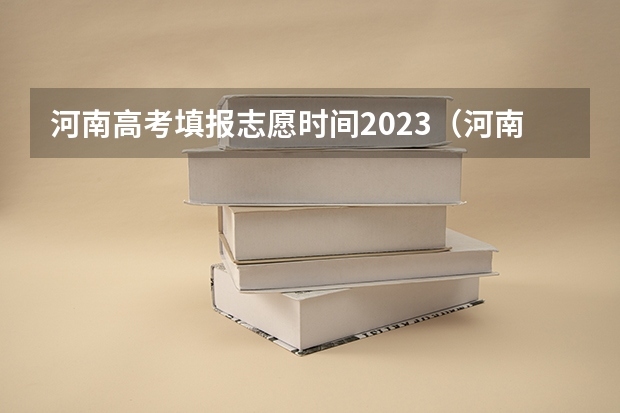 河南高考填报志愿时间2023（河南省高考几号开始填志愿啊？）