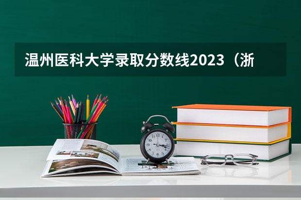 温州医科大学录取分数线2023（浙江大专分数线）