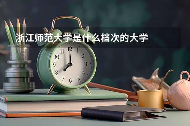 浙江师范大学是什么档次的大学