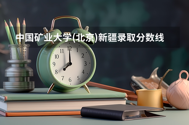 中国矿业大学(北京)新疆录取分数线是多少 历年招生人数汇总