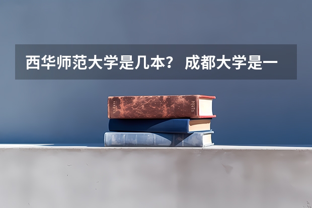 西华师范大学是几本？ 成都大学是一本还是二本?