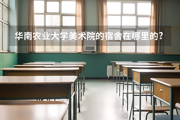 华南农业大学美术院的宿舍在哪里的??