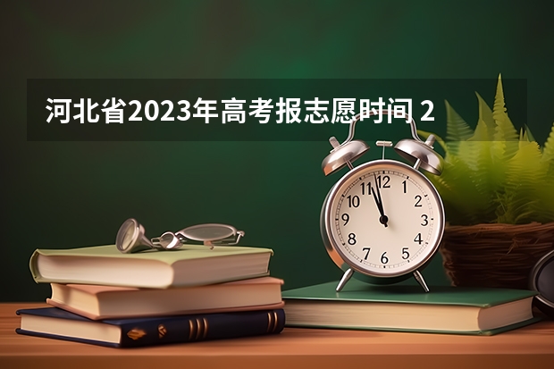 河北省2023年高考报志愿时间 2023志愿填报时间一览表河北省