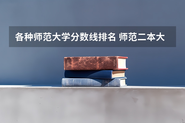 各种师范大学分数线排名 师范二本大学排名及分数线