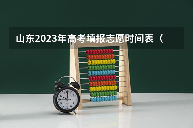 山东2023年高考填报志愿时间表（山东新高考志愿分成几段填报。）