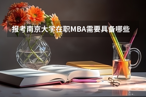 报考南京大学在职MBA需要具备哪些条件？