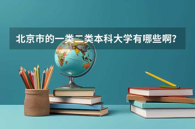 北京市的一类二类本科大学有哪些啊？推荐……