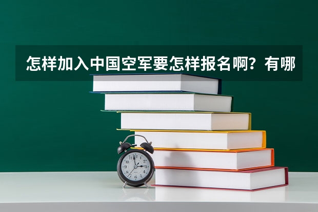 怎样加入中国空军.要怎样报名啊？有哪些条件？