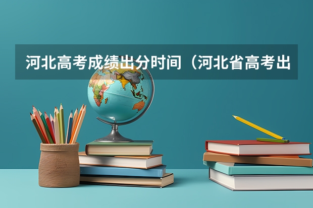 河北高考成绩出分时间（河北省高考出分是每年的几月几号）