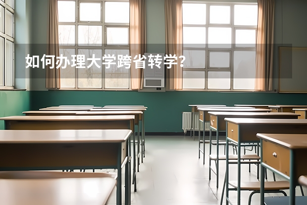 如何办理大学跨省转学？