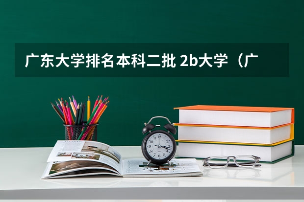 广东大学排名本科二批 2b大学（广州花都2b大学）