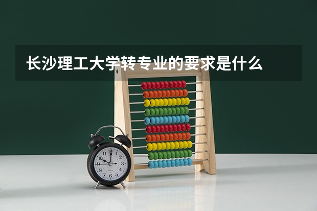 长沙理工大学转专业的要求是什么