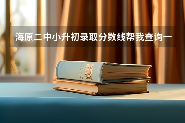 海原二中小升初录取分数线帮我查询一下二中录取分数线是多少