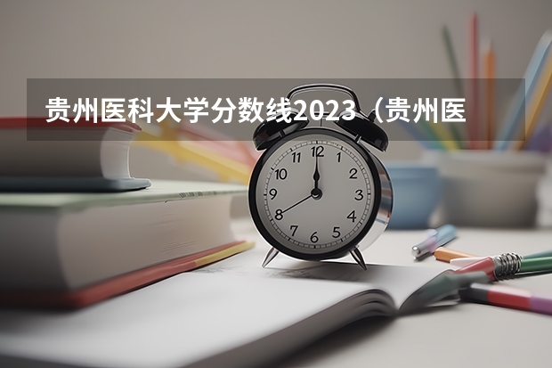 贵州医科大学分数线2023（贵州医学专科录取分数线）