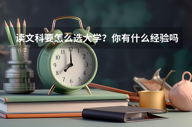 读文科要怎么选大学？你有什么经验吗？