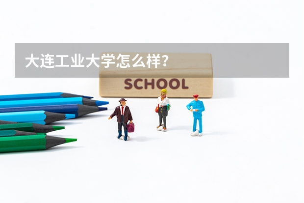 大连工业大学怎么样？