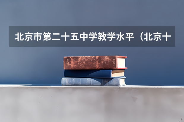 北京市第二十五中学教学水平（北京十二中985录取率）