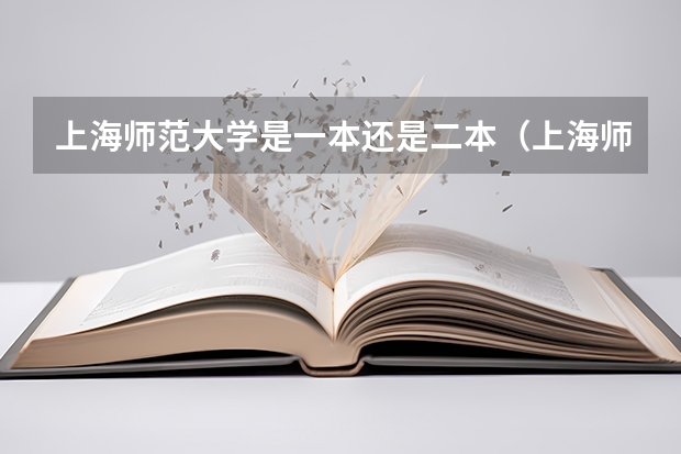 上海师范大学是一本还是二本（上海师范大学二本的相关问题）