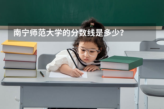 南宁师范大学的分数线是多少？