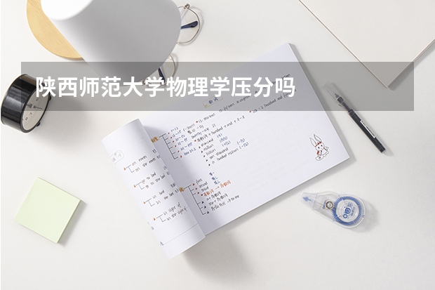 陕西师范大学物理学压分吗