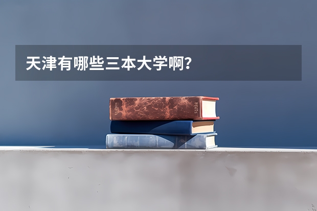 天津有哪些三本大学啊？