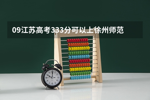 09江苏高考333分可以上徐州师范大学的二本吗？物化双B+