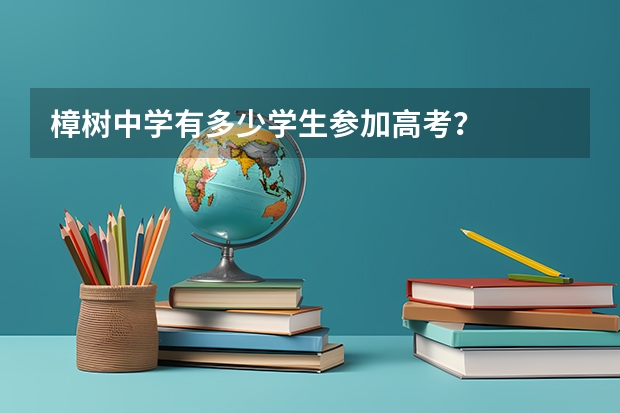 樟树中学有多少学生参加高考？