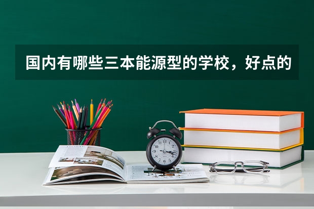 国内有哪些三本能源型的学校，好点的