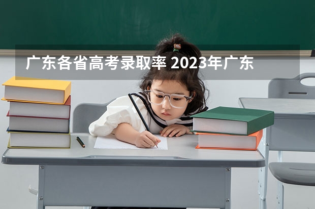 广东各省高考录取率 2023年广东高考录取率