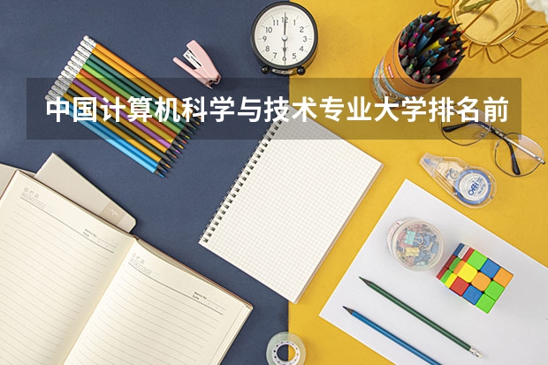 中国计算机科学与技术专业大学排名前十有哪些