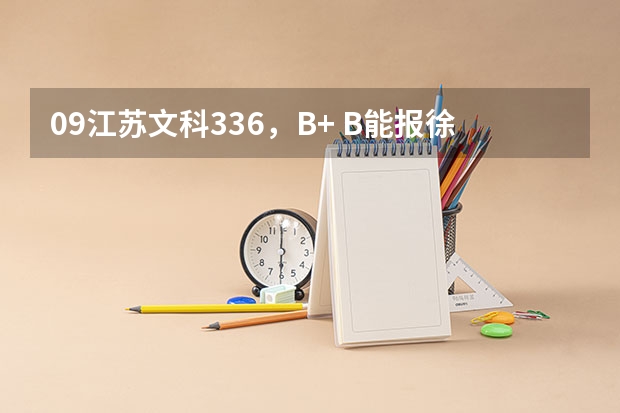 09江苏文科336，B+ B能报徐州师范大学或者南京晓庄学院的二本吗？