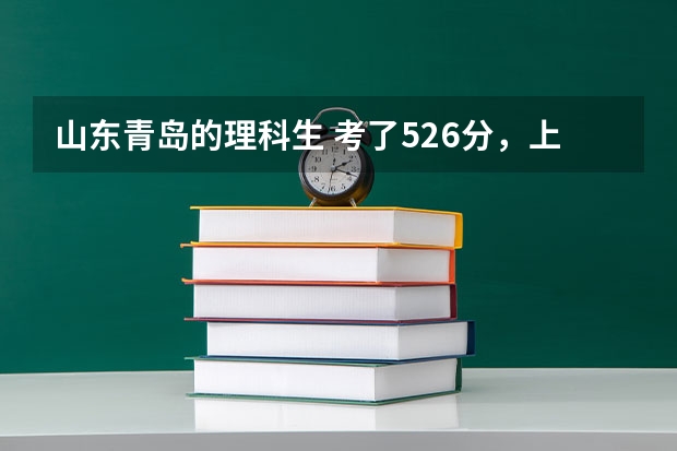 山东青岛的理科生 考了526分，上二本有可能吗。报哪些学校好