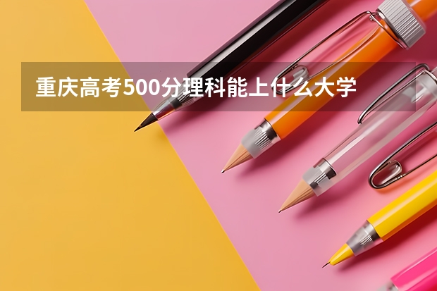 重庆高考500分理科能上什么大学